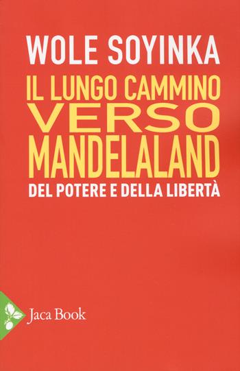 Il lungo cammino verso Mandelaland. Del potere e della libertà - Wole Soyinka - Libro Jaca Book 2019, Politica | Libraccio.it