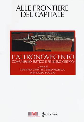 L'altronovecento. Comunismo eretico e pensiero critico. Vol. 6: Alle frontiere del capitale  - Libro Jaca Book 2018 | Libraccio.it