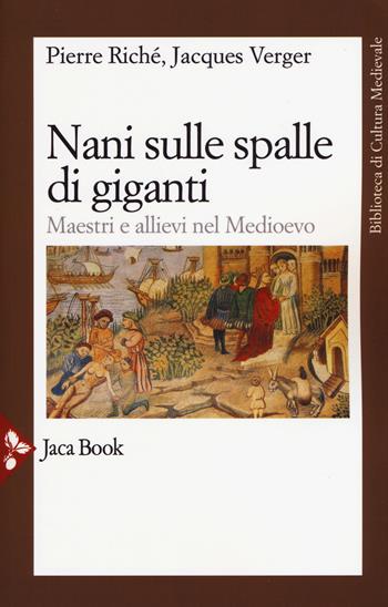 Nani sulle spalle di giganti. Maestri e allievi nel Medioevo - Pierre Riché, Jacques Verger - Libro Jaca Book 2019, Biblioteca di cultura medievale | Libraccio.it