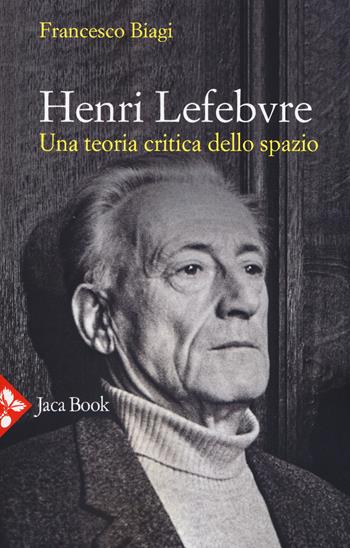 Henri Lefebvre. Una teoria critica dello spazio - Francesco Biagi - Libro Jaca Book 2019, Sociologia | Libraccio.it