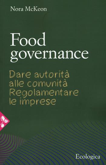 Food governance. Dare autorità alle comunità. Regolamentare le imprese - Nora McKeon - Libro Jaca Book 2019, Ecologica | Libraccio.it