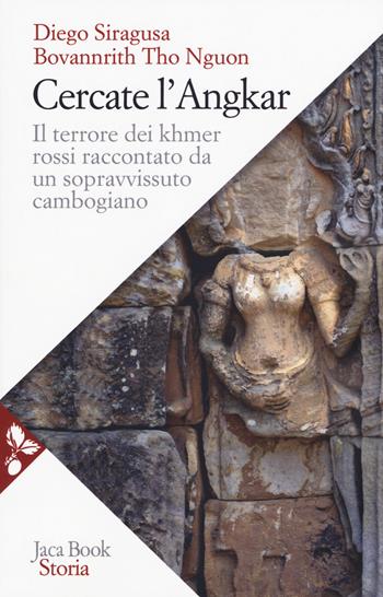 Cercate l'Angkar. Il terrore dei Khmer rossi raccontato da un sopravvissuto cambogiano. Nuova ediz. - Diego Siragusa, Bovannrith Nguon Tho - Libro Jaca Book 2019, Storia | Libraccio.it