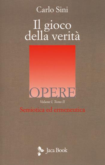 Il gioco della verità. Semiotica ed ermeneutica. Vol. 1\2 - Carlo Sini - Libro Jaca Book 2019, Opere di Carlo Sini | Libraccio.it