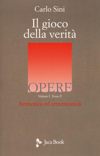 Il gioco della verità. Semiotica ed ermeneutica. Vol. 1/2 - Carlo Sini - Libro Jaca Book 2019, Opere di Carlo Sini | Libraccio.it