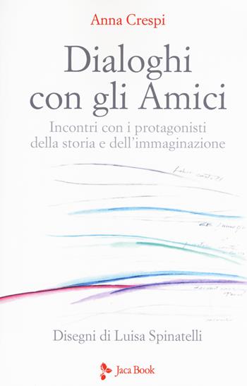 Dialoghi con gli amici. Incontri con i protagonisti della storia e dell'immaginazione - Anna Crespi - Libro Jaca Book 2019, Jaca letteraria | Libraccio.it