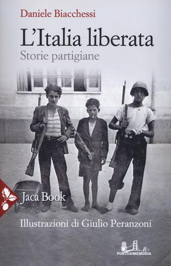 L' Italia liberata. Storie partigiane - Daniele Biacchessi - Libro Jaca Book 2019, Storia | Libraccio.it