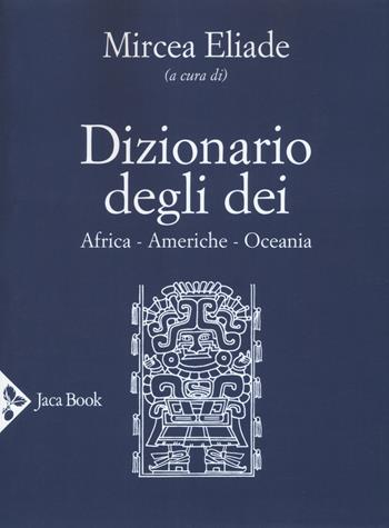 Dizionario degli dei. Africa, Americhe, Oceania  - Libro Jaca Book 2019, Religioni | Libraccio.it