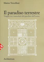 Il paradiso terrestre. Viaggio tra i manufatti del giardino dell'uomo. Nuova ediz.