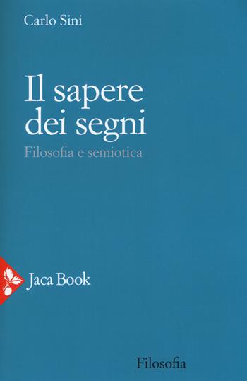 Il sapere dei segni. Filosofia e semiotica - Carlo Sini - Libro Jaca Book 2019, Filosofia | Libraccio.it