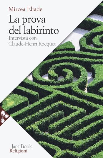 La prova del labirinto. Intervista con Claude-Henri Rocquet. Nuova ediz. - Mircea Eliade - Libro Jaca Book 2019, Religioni | Libraccio.it