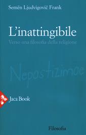 L'inattingibile. Verso una filosofia della religione. Nuova ediz.