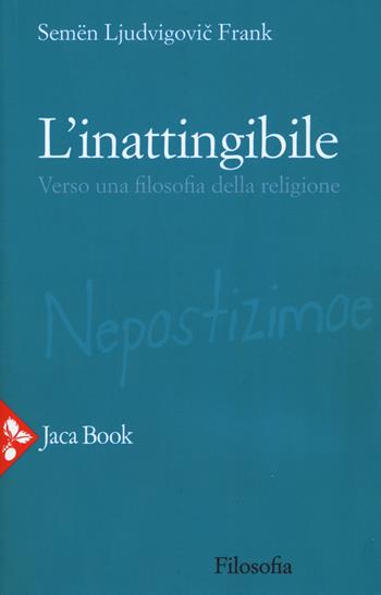 L'inattingibile. Verso una filosofia della religione. Nuova ediz. - Semen L. Frank - Libro Jaca Book 2019, Filosofia | Libraccio.it