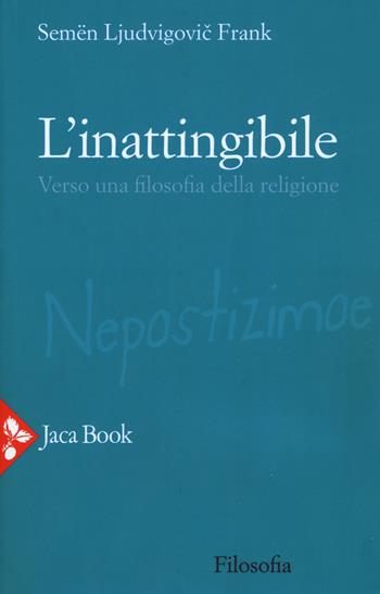 L' inattingibile. Verso una filosofia della religione. Nuova ediz. - Semen L. Frank - Libro Jaca Book 2019, Filosofia | Libraccio.it