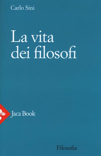 La vita dei filosofi - Carlo Sini - Libro Jaca Book 2019, Filosofia | Libraccio.it