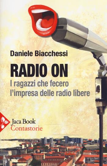 Radio on. I ragazzi che fecero l'impresa delle radio libere - Daniele Biacchessi - Libro Jaca Book 2019, Contastorie | Libraccio.it
