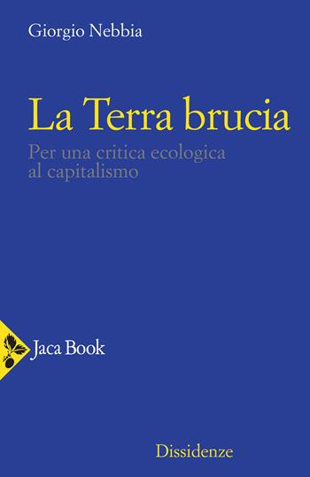 La Terra brucia. Per una critica ecologica al capitalismo - Giorgio Nebbia - Libro Jaca Book 2020, Dissidenze | Libraccio.it