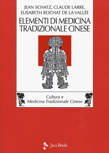 Elementi di medicina tradizionale cinese - Jean Schatz, Claude Larre, Elisabeth Rochat de la Vallée - Libro Jaca Book 2020, Cultura e medicina tradizionale cinese | Libraccio.it