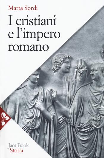 I cristiani e l'impero romano - Marta Sordi - Libro Jaca Book 2020, Storia | Libraccio.it