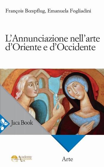 L'Annunciazione nell’arte d’Oriente e d’Occidente. Ediz. a colori - Emanuela Fogliadini, François Boefsplug - Libro Jaca Book 2020, Arte | Libraccio.it