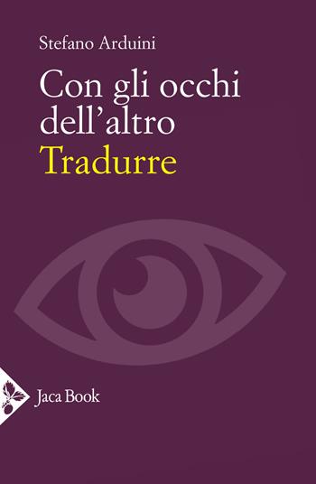 Con gli occhi dell’altro. Tradurre - Stefano Arduini - Libro Jaca Book 2020, Saggi di letteratura | Libraccio.it
