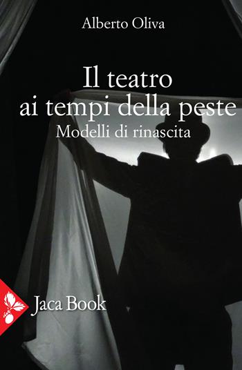 Il teatro ai tempi della peste. Modelli di rinascita - Alberto Oliva - Libro Jaca Book 2020, Antropologia | Libraccio.it