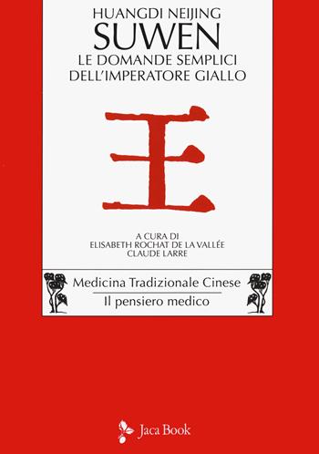 Huangdi Neijing Suwen. Le domande semplici dell'imperatore giallo  - Libro Jaca Book 2020, Cultura e medicina tradizionale cinese | Libraccio.it