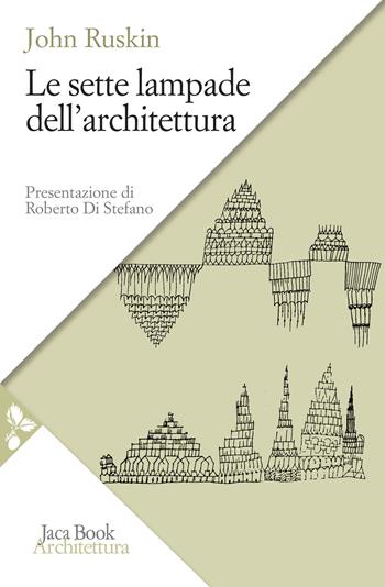 Le sette lampade dell'architettura - John Ruskin - Libro Jaca Book 2021, Saggi di architettura | Libraccio.it