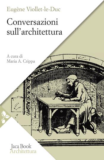 Conversazioni sull'architettura. Selezione e presentazione di alcuni «Entretiens» - Eugène Emmanuel Viollet-Le-Duc - Libro Jaca Book 2021, Saggi di architettura | Libraccio.it