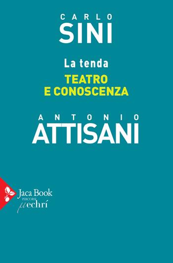 La tenda. Teatro e conoscenza - Carlo Sini, Antonio Attisani - Libro Jaca Book 2021, Mappe del pensiero. Filosofia | Libraccio.it