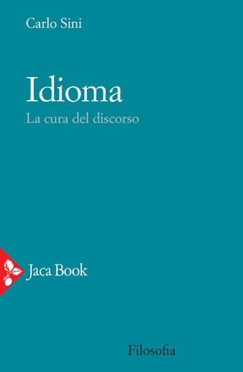 Idioma. La cura del discorso - Carlo Sini - Libro Jaca Book 2021, Filosofia | Libraccio.it