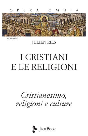 Opera omnia. Vol. 1/1: I cristiani e le religioni. Cristianesimo, religioni e culture - Julien Ries - Libro Jaca Book 2021, Di fronte e attraverso. Ries opera omnia | Libraccio.it