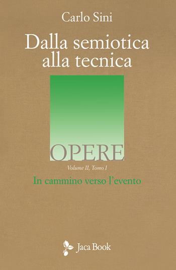Dalla semiotica alla tecnica. In cammino verso l’evento. Vol. 2/1 - Carlo Sini - Libro Jaca Book 2021, Opere di Carlo Sini | Libraccio.it