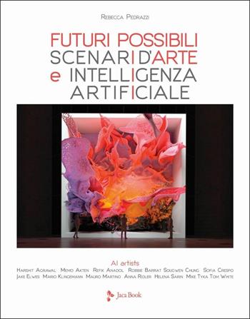 Futuri possibili. Scenari d'arte e intelligenza artificiale - Rebecca Pedrazzi - Libro Jaca Book 2021, Arte | Libraccio.it
