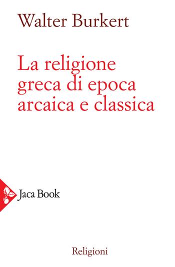 La religione greca di epoca arcaica e classica - Walter Burkert - Libro Jaca Book 2021, Religioni | Libraccio.it
