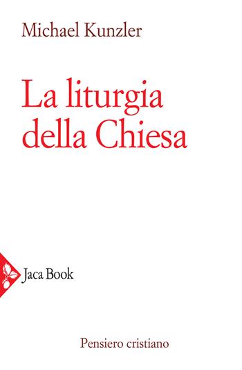 La liturgia della Chiesa - Michael Kunzler - Libro Jaca Book 2021, Pensiero cristiano | Libraccio.it