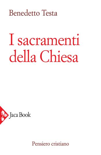 I sacramenti della Chiesa - Benedetto Testa - Libro Jaca Book 2021, Pensiero cristiano | Libraccio.it