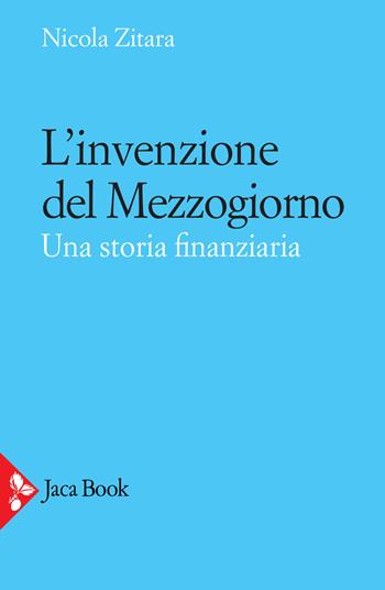 L'invenzione del Mezzogiorno. Una storia finanziaria - Nicola Zitara - Libro Jaca Book 2021, Storia | Libraccio.it