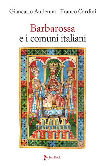Barbarossa e i comuni italiani - Giancarlo Andenna, Franco Cardini - Libro Jaca Book 2022, Storia | Libraccio.it