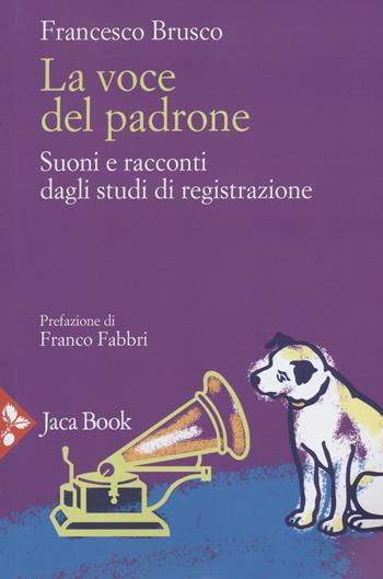 La voce del padrone. Suoni e racconti dagli studi di registrazione - Francesco Brusco - Libro Jaca Book 2022, Musiche | Libraccio.it