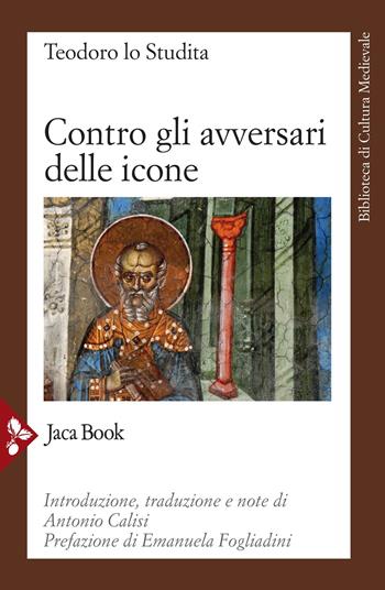 Contro gli avversari delle icone - Teodoro Studita (san) - Libro Jaca Book 2022, Biblioteca di cultura medievale | Libraccio.it