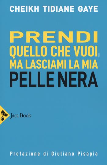 Prendi quello che vuoi, ma lasciami la mia pelle nera - Cheikh Tidiane Gaye - Libro Jaca Book 2021, Ecologica | Libraccio.it