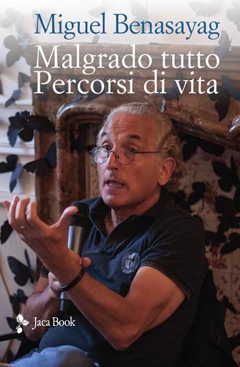 Malgrado tutto. Percorsi di vita - Miguel Benasayag - Libro Jaca Book 2022, Dissidenze | Libraccio.it