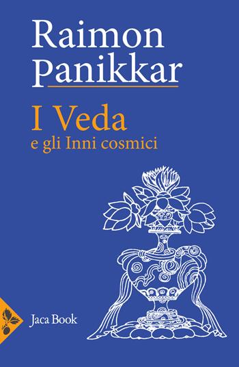 I Veda e gli inni cosmici - Raimon Panikkar - Libro Jaca Book 2023, Di fronte e attr. Opera omnia Panikkar | Libraccio.it