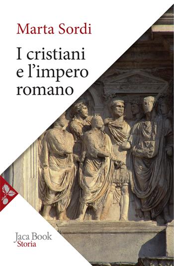 I cristiani e l'impero romano - Marta Sordi - Libro Jaca Book 2023, Storia | Libraccio.it