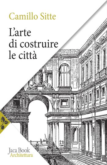 L'arte di costruire le città. L'urbanistica secondo i suoi fondamenti artistici - Camillo Sitte - Libro Jaca Book 2023, Saggi di architettura | Libraccio.it