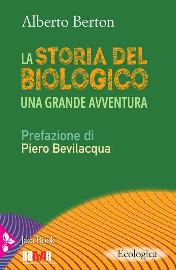 La storia del biologico - Alberto Berton, Piero Bevilacqua - Libro Jaca Book 2023, Ecologica | Libraccio.it
