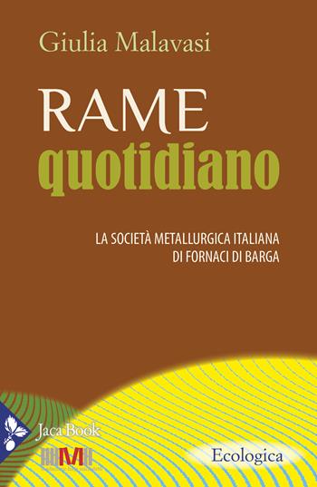 Rame quotidiano. La società metallurgica italiana di Fornaci di Barga - Giulia Malavasi - Libro Jaca Book 2024, Ecologica | Libraccio.it