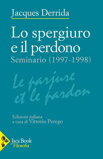 Lo spergiuro e il perdono. (Seminario 1997-1998) - Jacques Derrida - Libro Jaca Book 2023, Filosofia | Libraccio.it