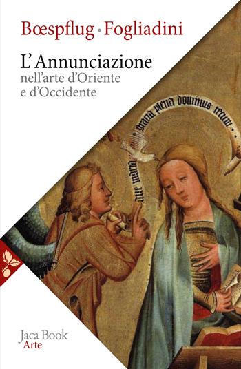 L'annunciazione nell'arte d'Oriente e d'Occidente. Ediz. a colori - François Boespflug, Emanuela Fogliadini - Libro Jaca Book 2024, Arte | Libraccio.it