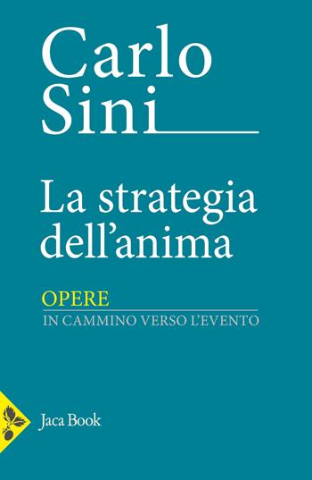 La strategia dell'anima. In cammino verso l'evento - Carlo Sini - Libro Jaca Book 2024, Opere di Carlo Sini | Libraccio.it